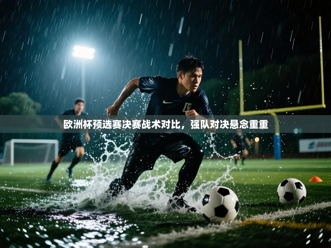 欧洲杯预选赛决赛战术对比，强队对决悬念重重  第1张