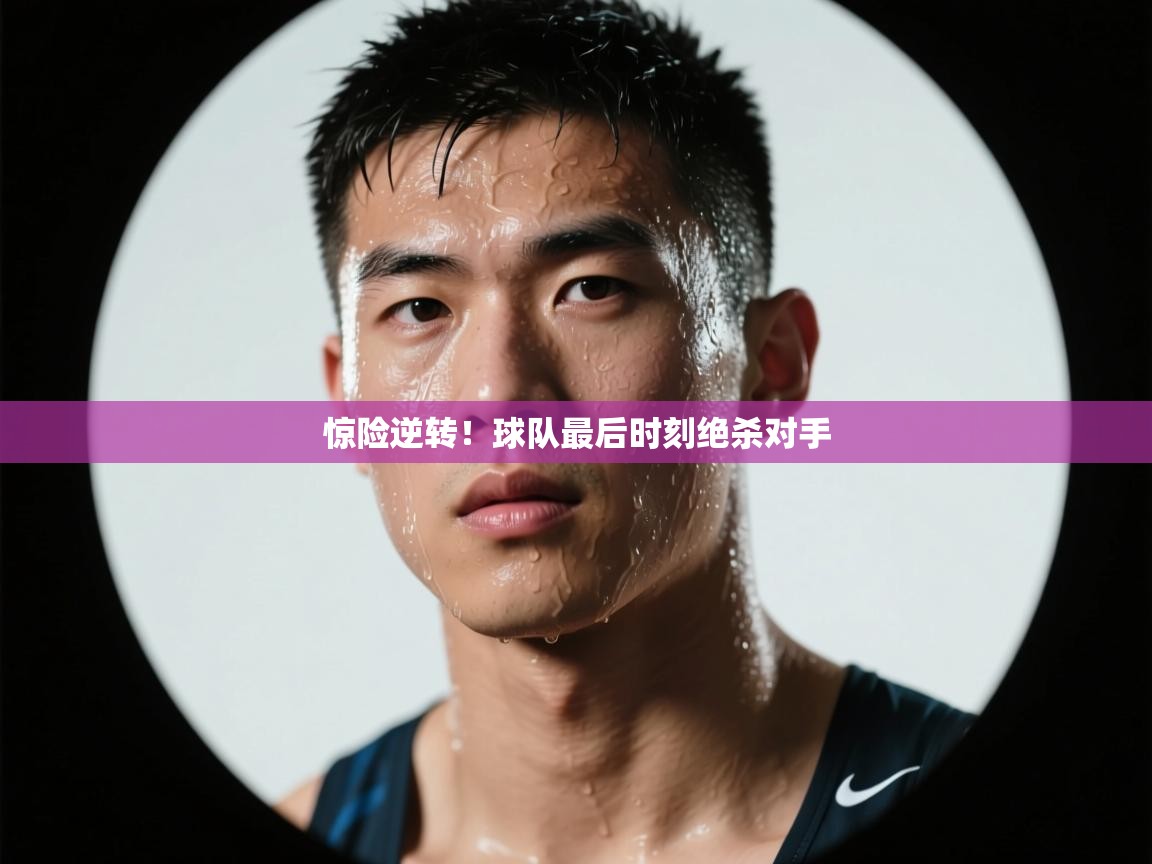 惊险逆转！球队最后时刻绝杀对手  第2张
