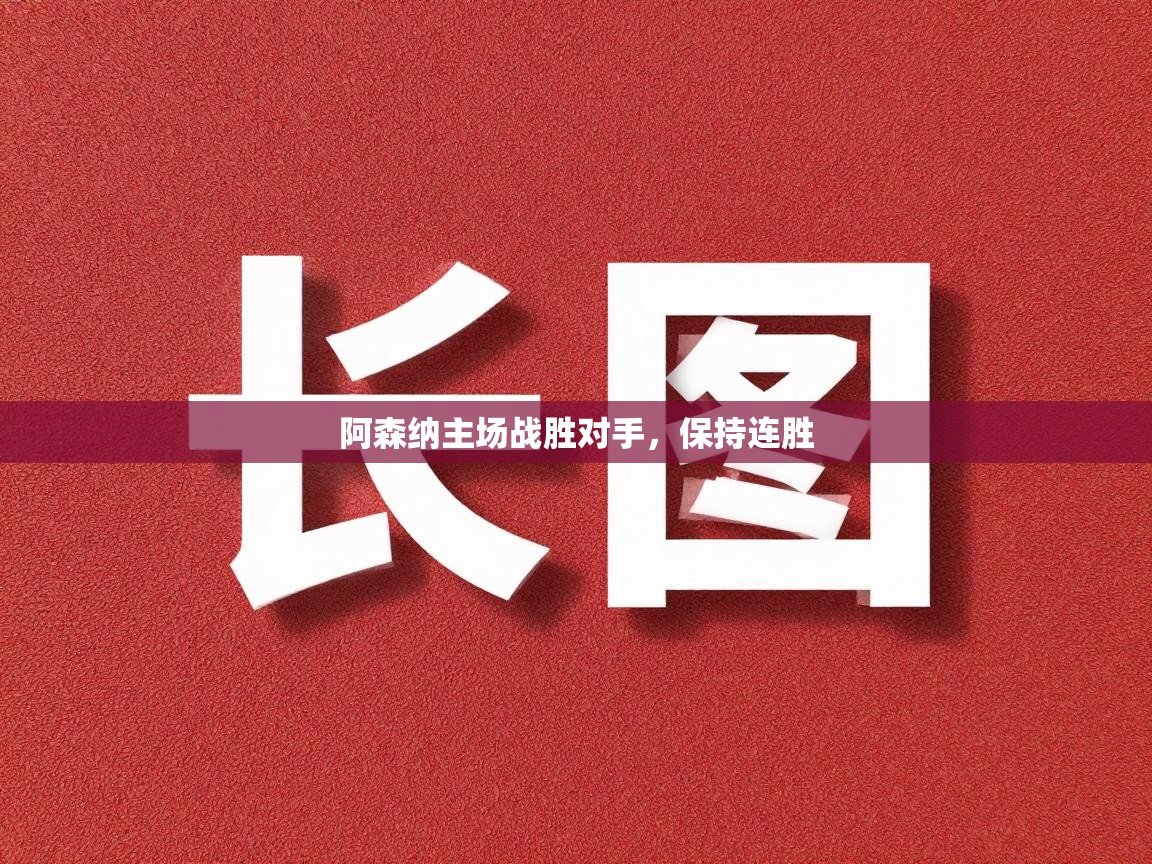 阿森纳主场战胜对手，保持连胜  第1张