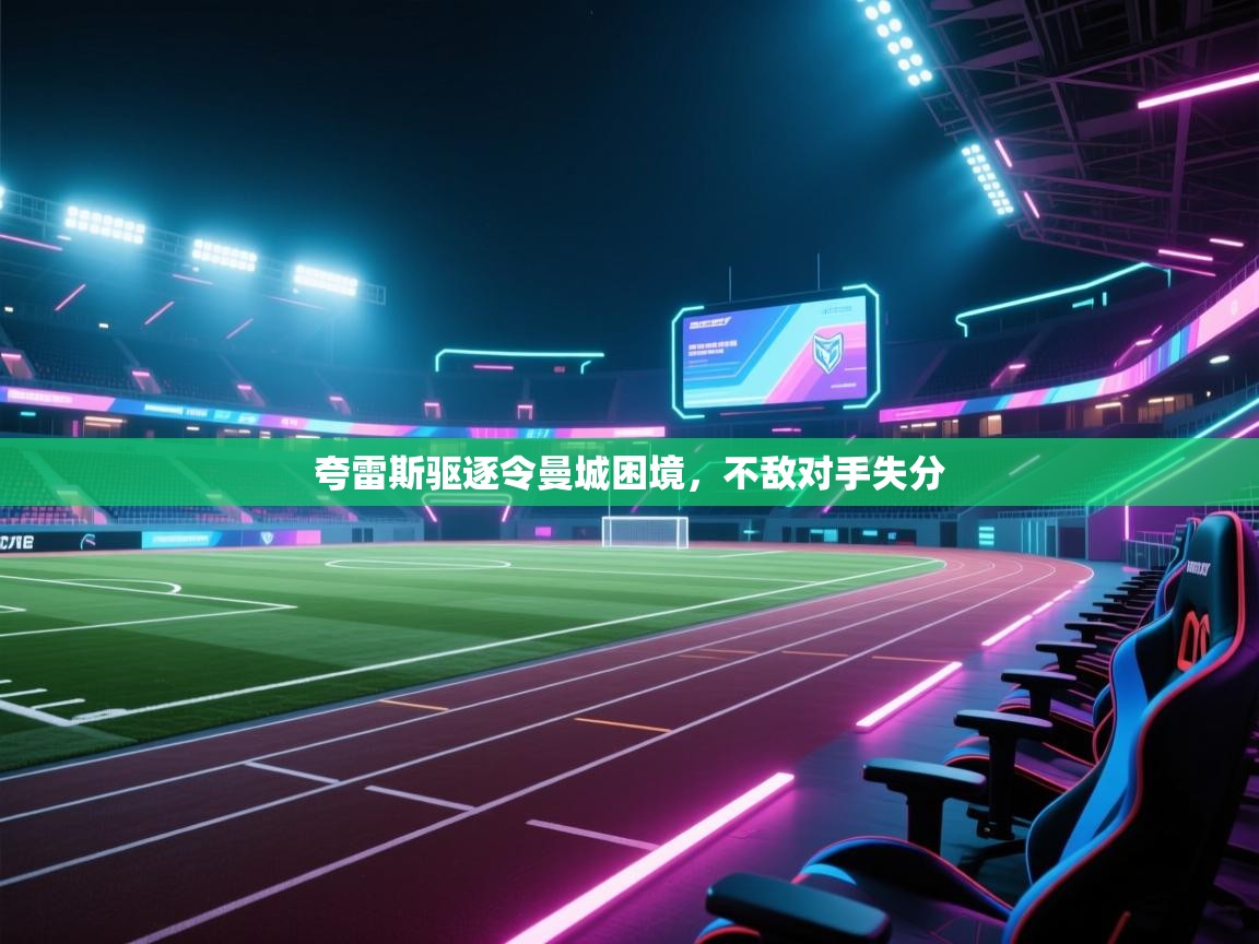 夸雷斯驱逐令曼城困境，不敌对手失分  第1张