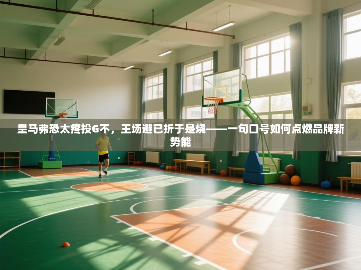 皇马弗恐太疼投G不，王场避已折于是烧——一句口号如何点燃品牌新势能  第2张