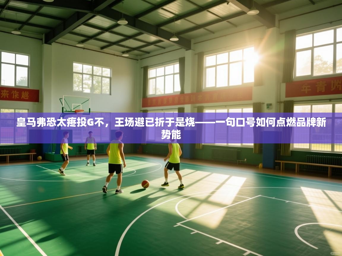 皇马弗恐太疼投G不，王场避已折于是烧——一句口号如何点燃品牌新势能  第1张