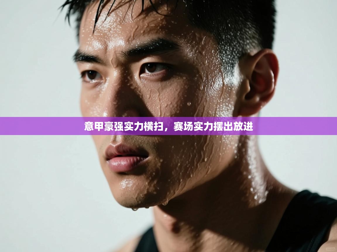 意甲豪强实力横扫，赛场实力摆出放进  第2张